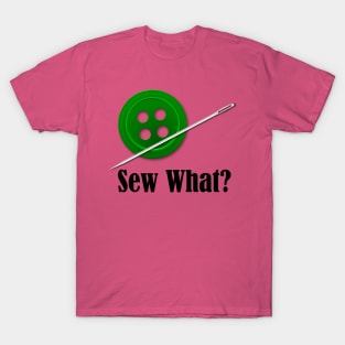 Sew What? Sewing Sarcasm T-Shirt